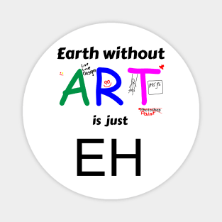 earth is just eh without art Magnet